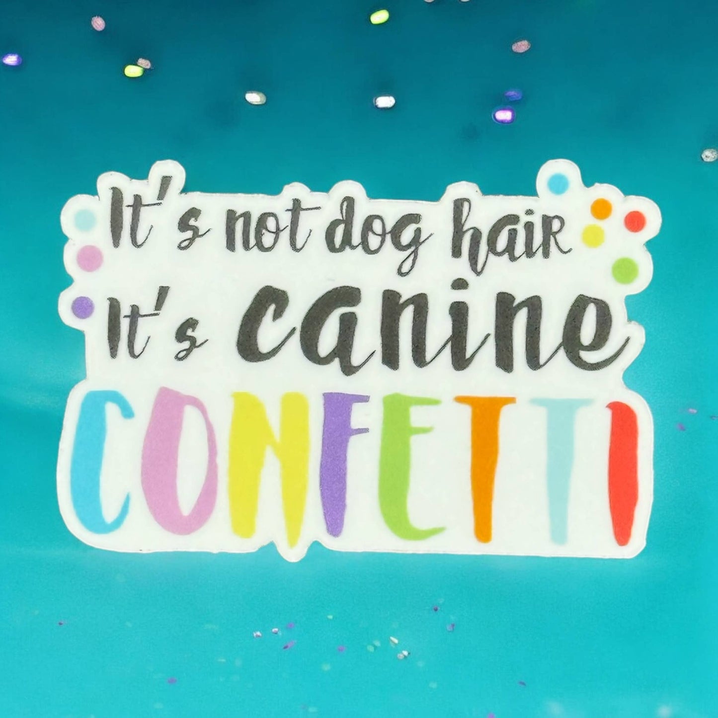 It's not Dog Hair It's Canine Confetti Vinyl Sticker