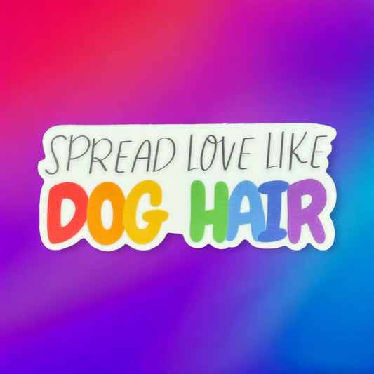 Spread Love Like Dog Hair Vinyl Sticker